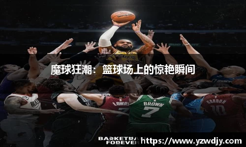 魔球狂潮：篮球场上的惊艳瞬间