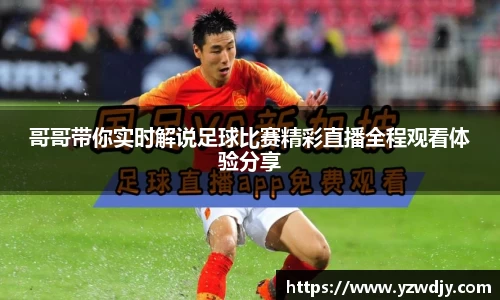 哥哥带你实时解说足球比赛精彩直播全程观看体验分享