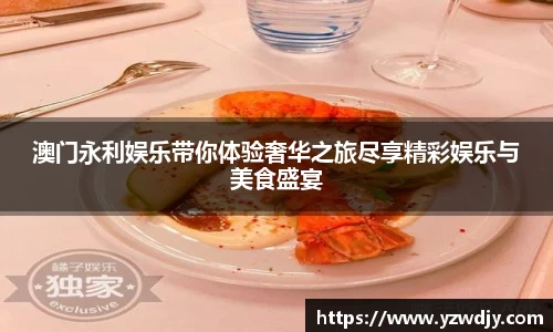 澳门永利娱乐带你体验奢华之旅尽享精彩娱乐与美食盛宴