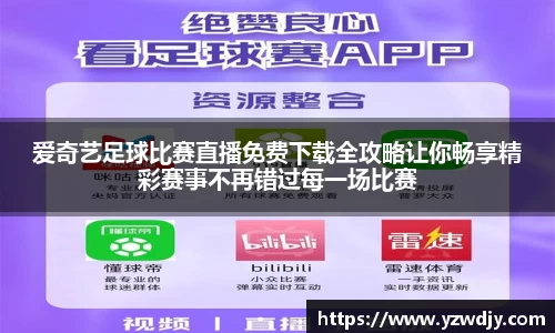 爱奇艺足球比赛直播免费下载全攻略让你畅享精彩赛事不再错过每一场比赛