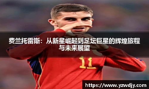 费兰托雷斯：从新星崛起到足坛巨星的辉煌旅程与未来展望
